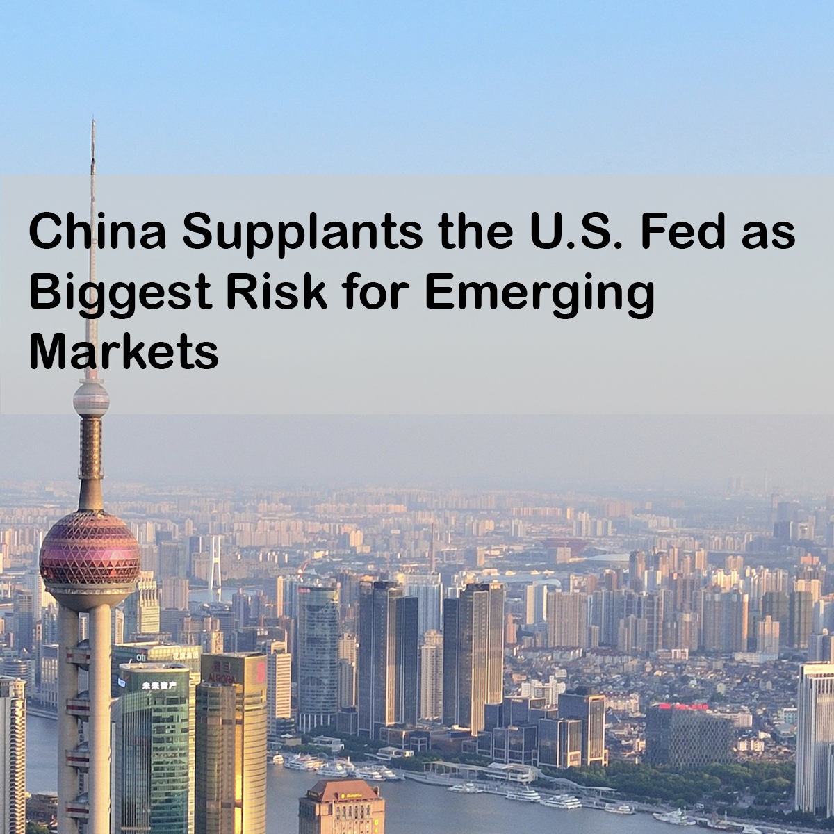 China Supplants the U.S. Fed as Biggest Risk for Emerging Markets