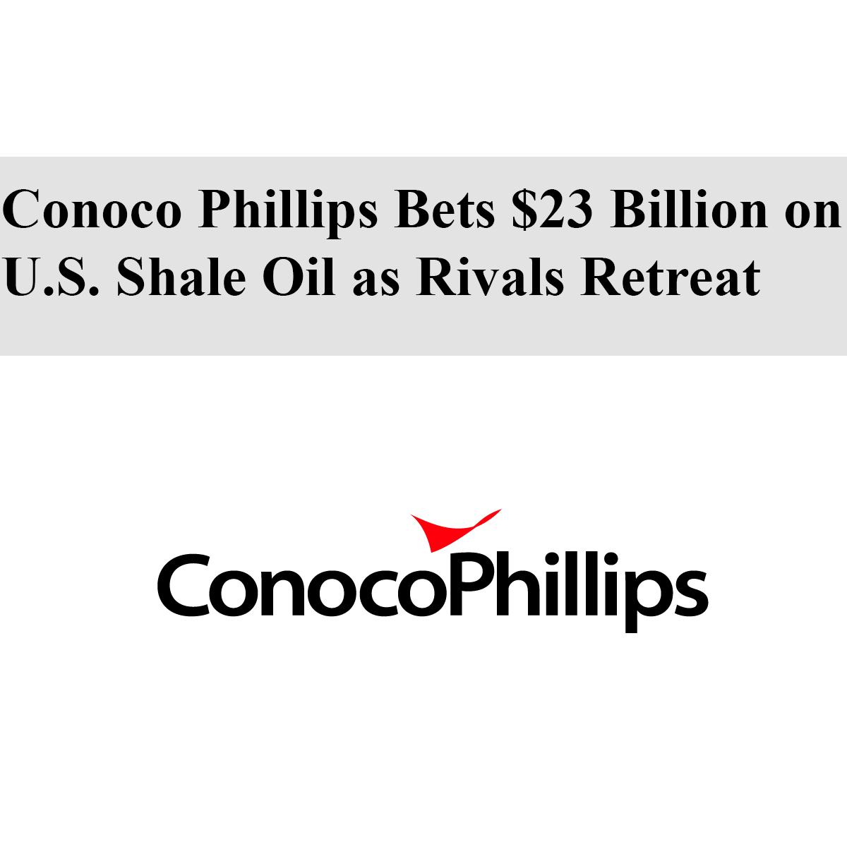 Conoco Phillips Bets $23 Billion on U.S. Shale Oil as Rivals Retreat