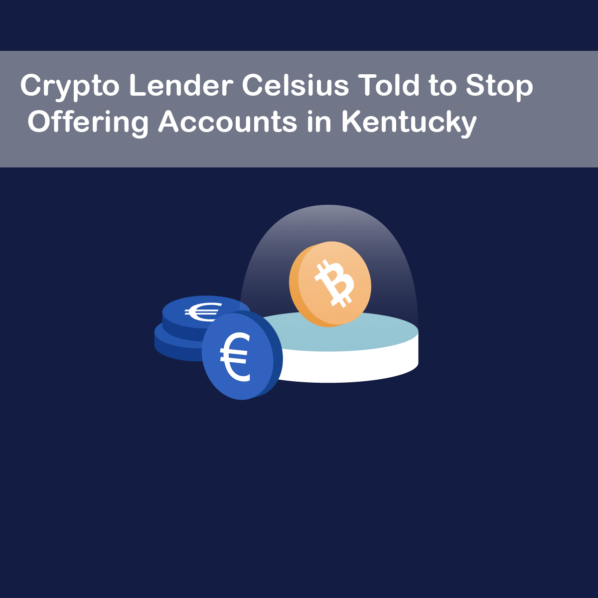 Crypto Lender Celsius Told to Stop Offering Accounts in Kentucky
