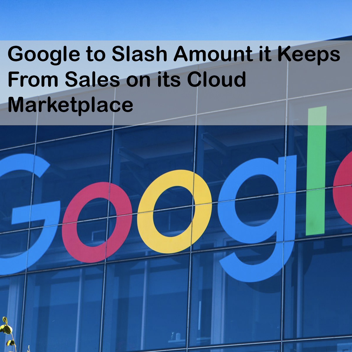 Google to Slash Amount it Keeps From Sales on its Cloud Marketplace