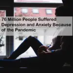 76 Million People Suffered Depression and Anxiety Because of the Pandemic