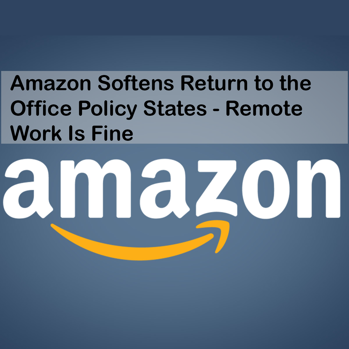 Amazon Softens Return to the Office Policy States - Remote Work Is Fine