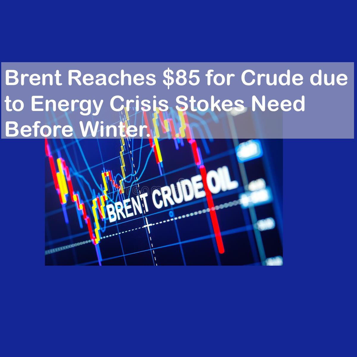 Brent Reaches $85 for Crude due to Energy Crisis Stokes Need Before Winter.