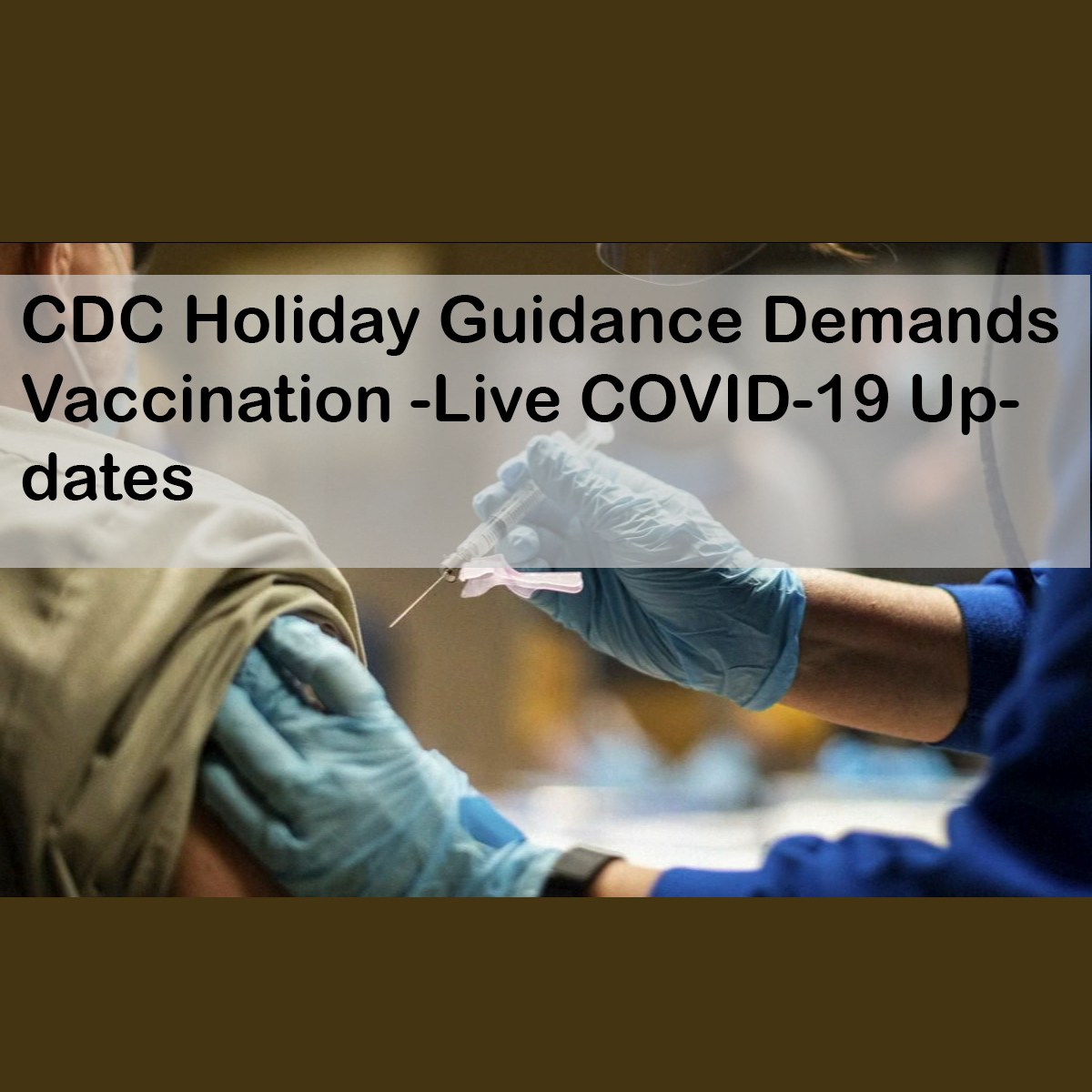 CDC Holiday Guidance Demands Vaccination -Live COVID-19 Updates