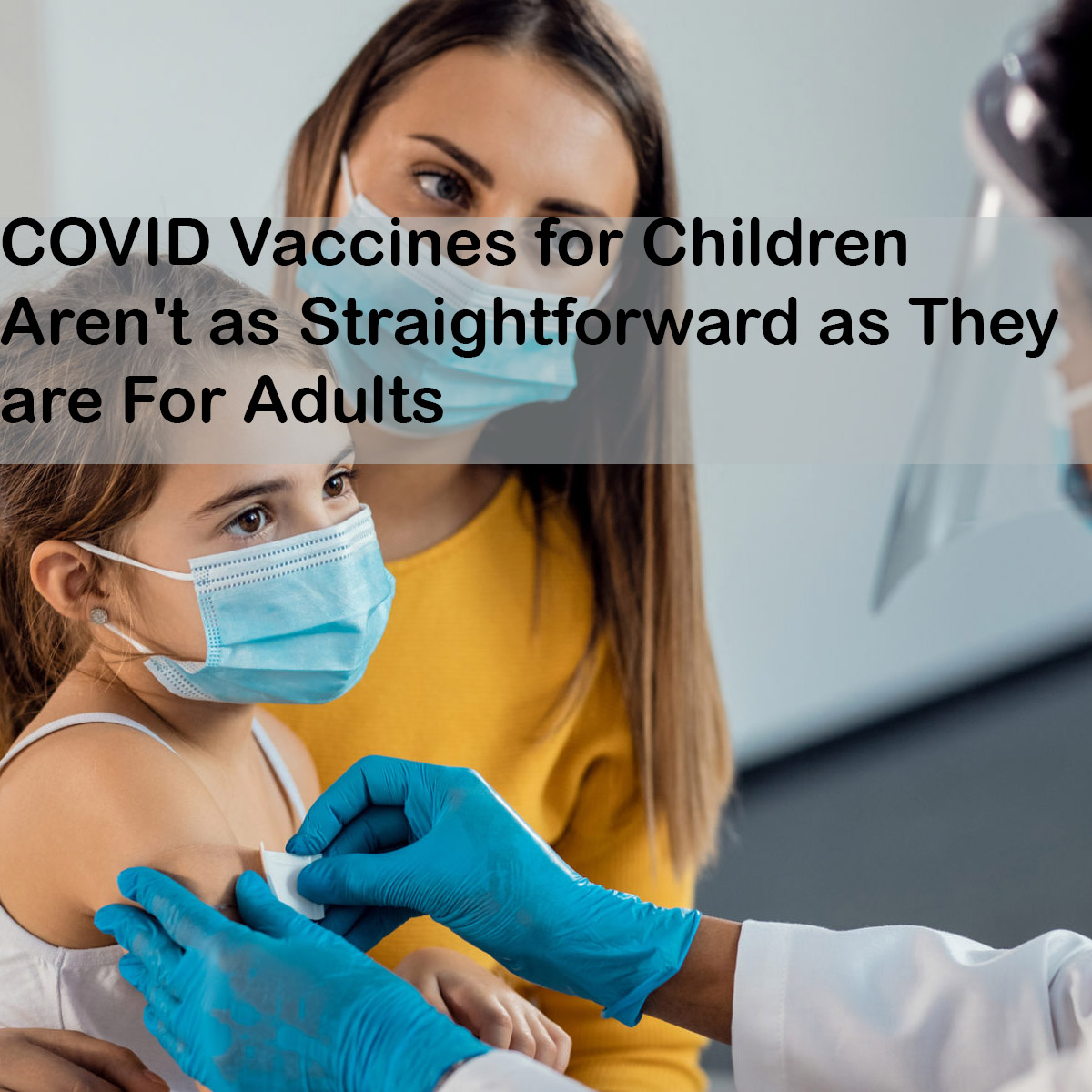 COVID Vaccines for Children Aren't as Straightforward as They are For Adults