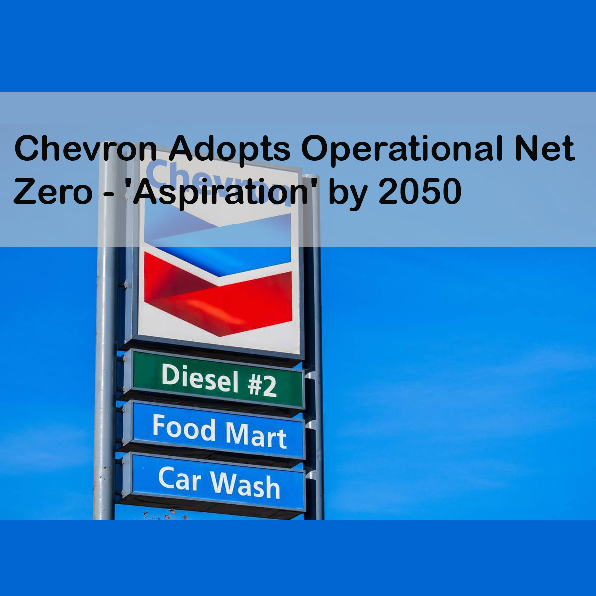 Chevron Adopts Operational Net Zero - 'Aspiration' by 2050