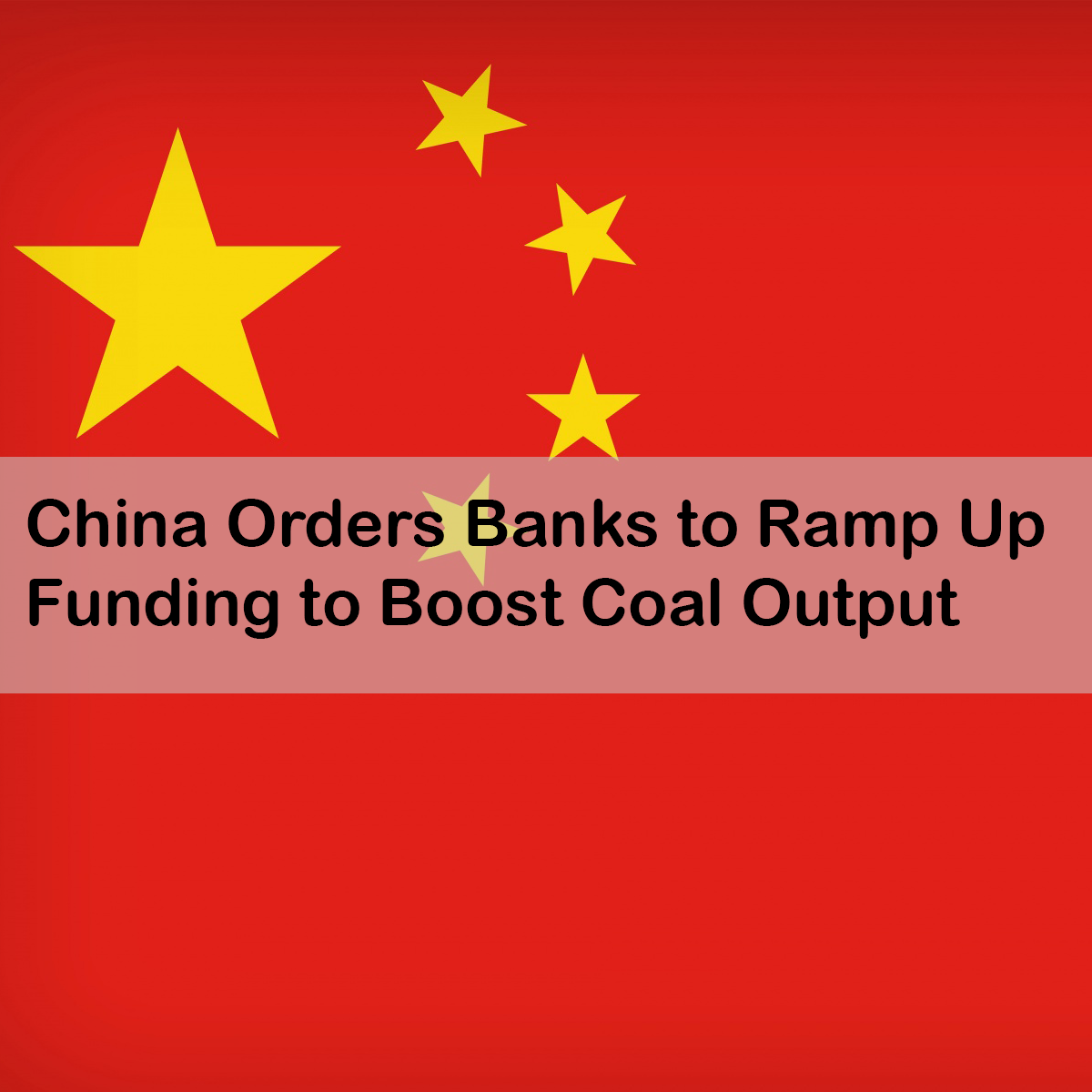 China Orders Banks to Ramp Up Funding to Boost Coal Output