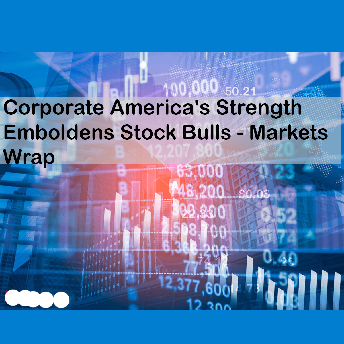 Corporate America's Strength Emboldens Stock Bulls - Markets Wrap