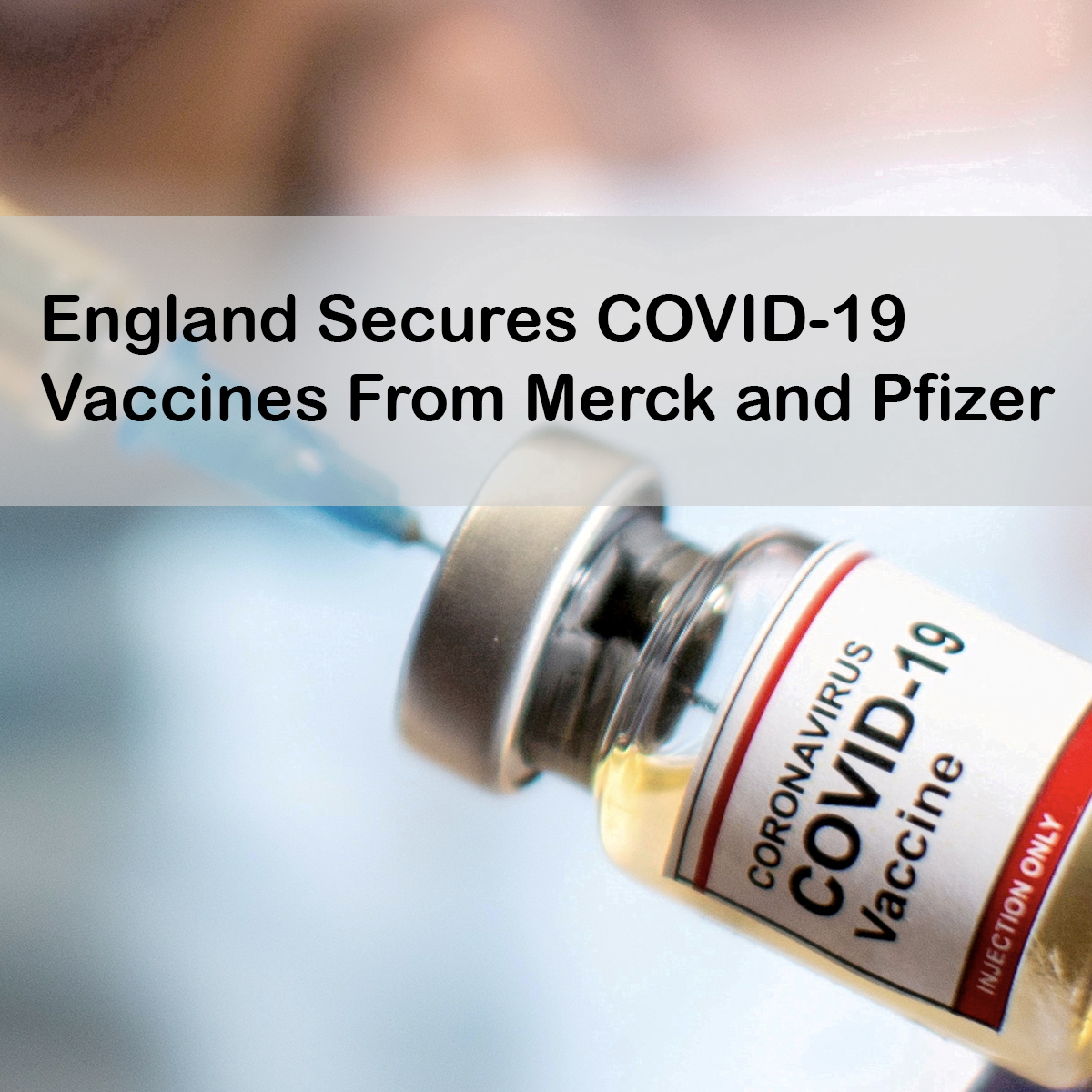 England Secures COVID-19 Vaccines From Merck and Pfizer