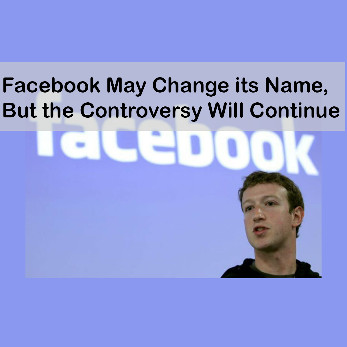 Facebook May Change its Name, But the Controversy Will Continue