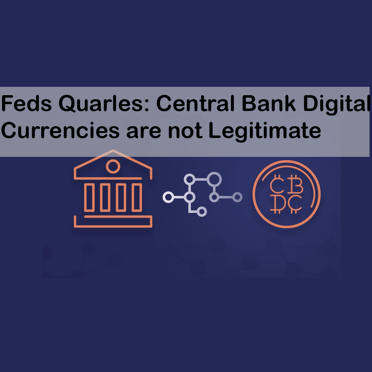 Feds Quarles: Central Bank Digital Currencies are not Legitimate