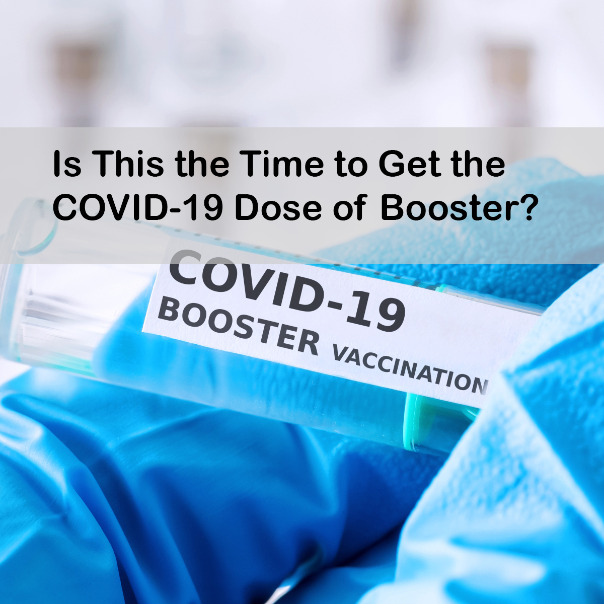 Is This the Time to Get the COVID-19 Dose of Booster?