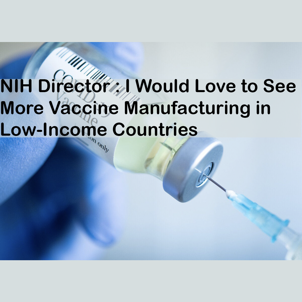 NIH Director : I Would Love to See More Vaccine Manufacturing in Low-Income Countries