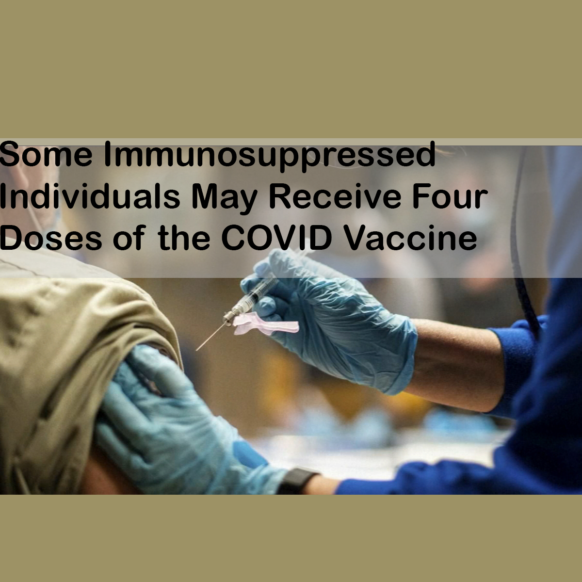 Some Immunosuppressed Individuals May Receive Four Doses of the COVID Vaccine