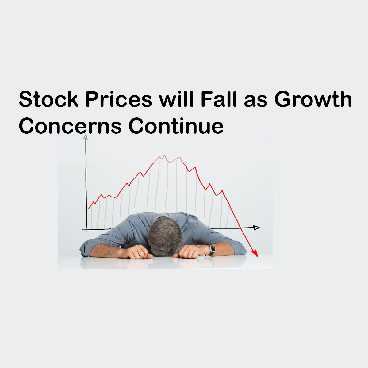 Stock Prices will Fall as Growth Concerns Continue