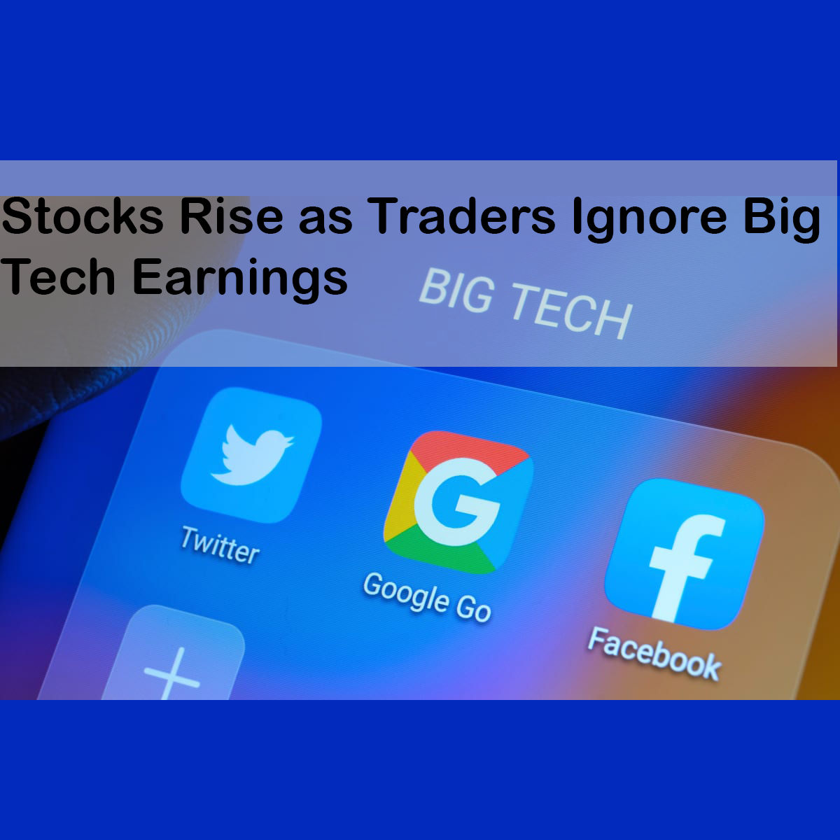 Stocks Rise as Traders Ignore Big Tech Earnings