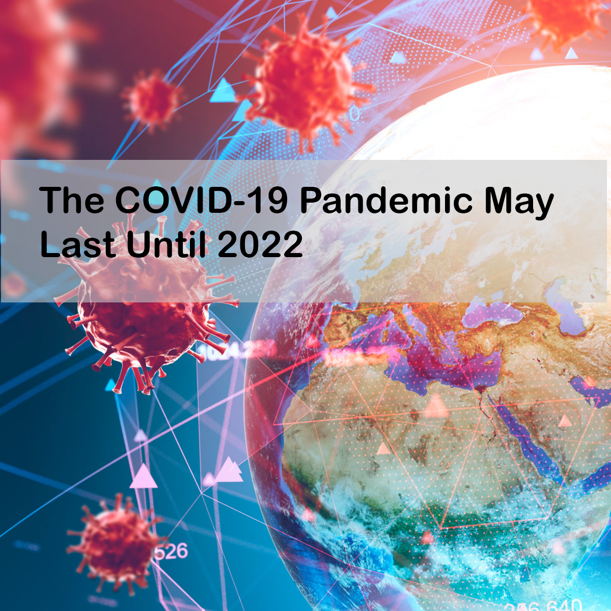 The COVID-19 Pandemic May Last Until 2022
