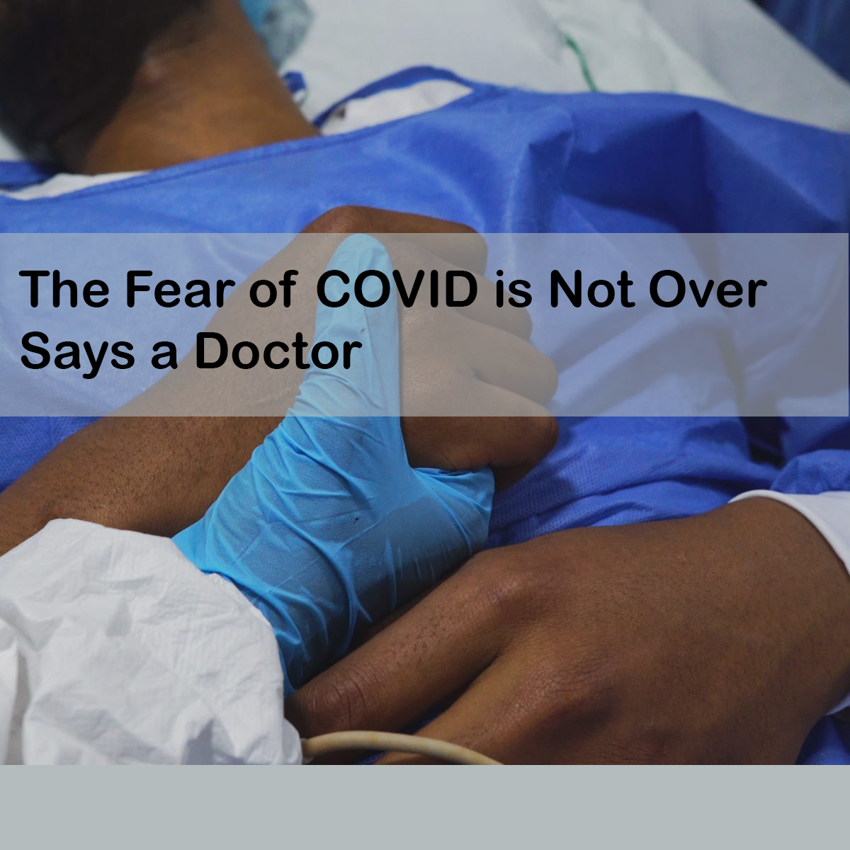 The Fear of COVID is Not Over Says a Doctor