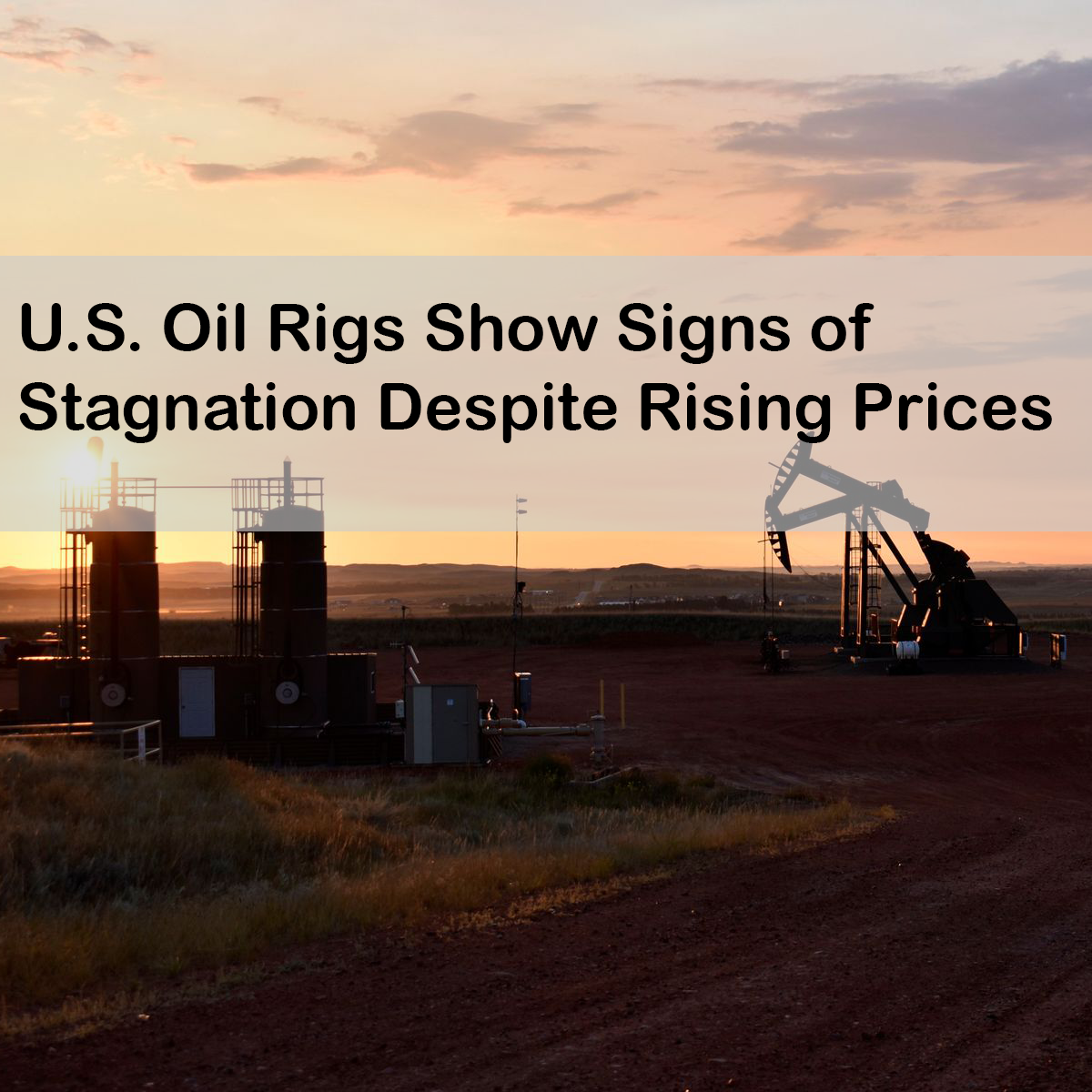 U.S. Oil Rigs Show Signs of Stagnation Despite Rising Prices
