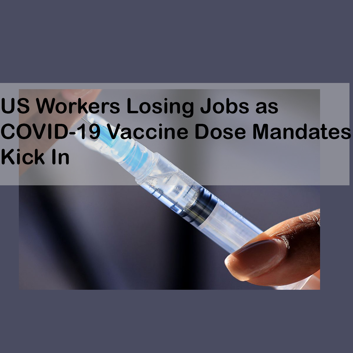 US Workers Losing Jobs as COVID-19 Vaccine Dose Mandates Kick In