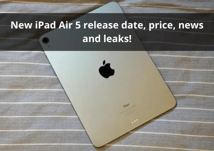 New iPad Air 5 release date, price, news and leaks