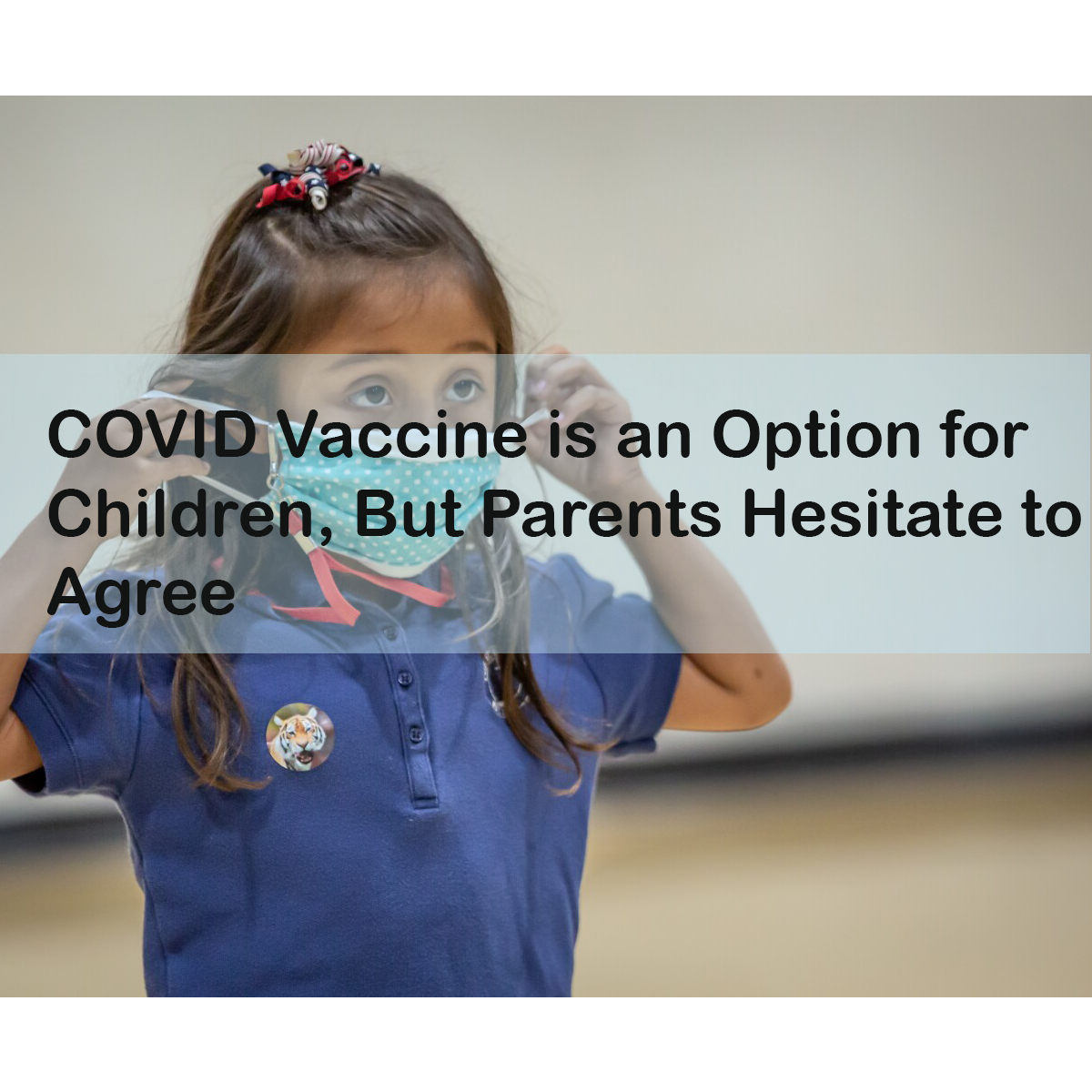 COVID Vaccine is an Option for Children, But Parents Hesitate to Agree